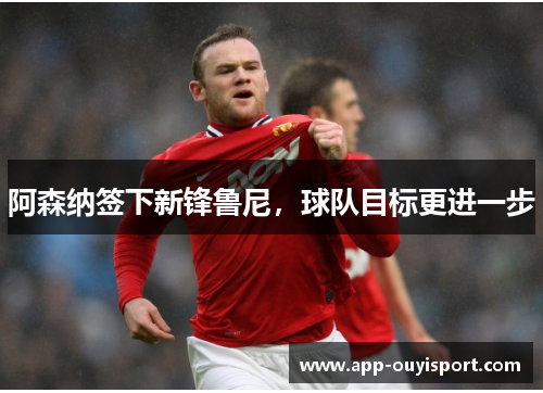 阿森纳签下新锋鲁尼，球队目标更进一步